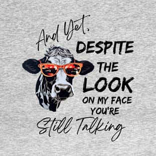 And Yet Despite The Look On My Face You're Still Talking T-Shirt